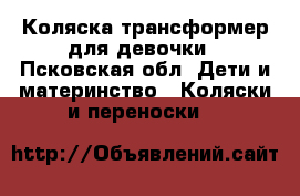 Коляска-трансформер для девочки - Псковская обл. Дети и материнство » Коляски и переноски   